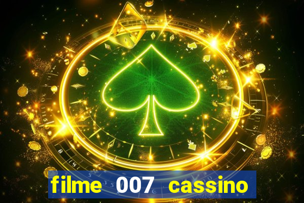 filme 007 cassino royale completo dublado